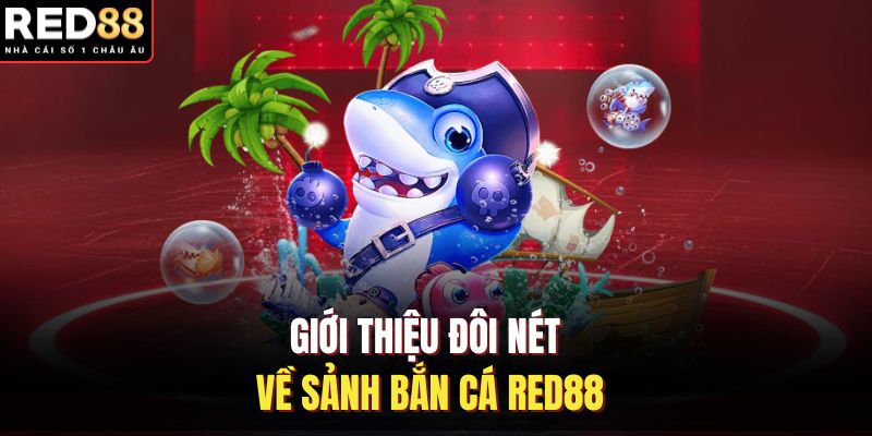 Giới thiệu đôi nét về sảnh bắn cá RED88