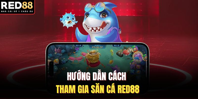 Hướng dẫn cách tham gia săn cá RED88
