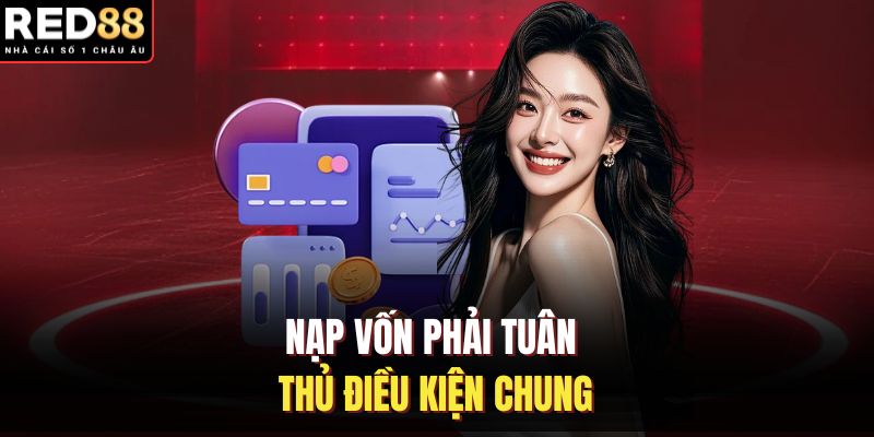 Nạp vốn phải tuân thủ điều kiện chung