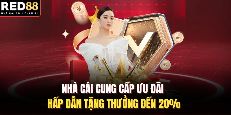 Nhà cái cung cấp ưu đãi hấp dẫn tặng thưởng đến 20%