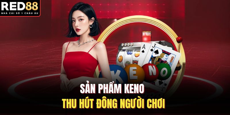 Sản phẩm Keno thu hút đông người chơi