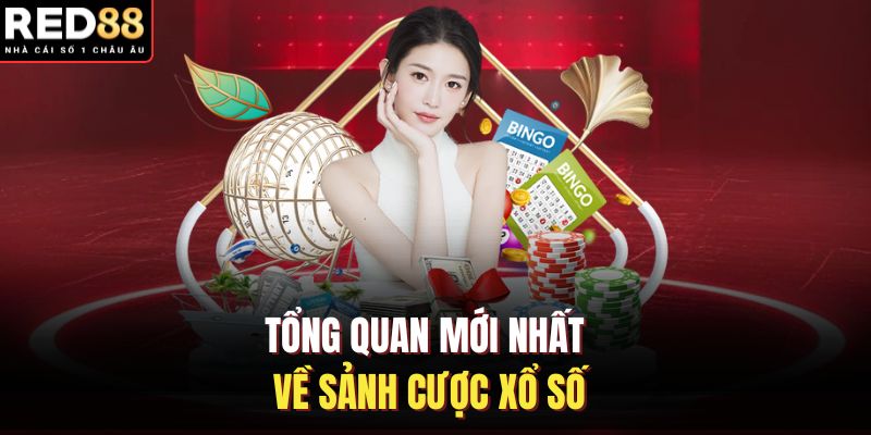 Tổng quan mới nhất về sảnh cược xổ số